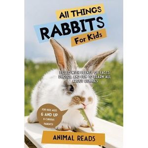 All Things Rabbits For Kids: Filled With Plenty of Facts, Photos, and Fun to Lea